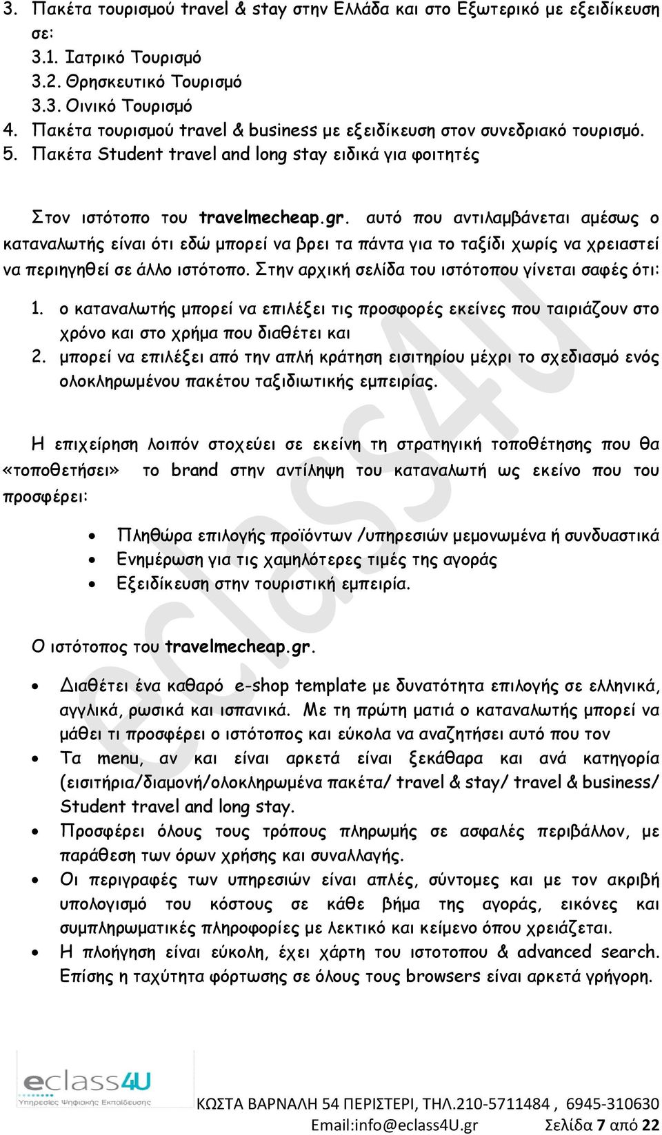 αυτό που αντιλαμβάνεται αμέσως ο καταναλωτής είναι ότι εδώ μπορεί να βρει τα πάντα για το ταξίδι χωρίς να χρειαστεί να περιηγηθεί σε άλλο ιστότοπο.