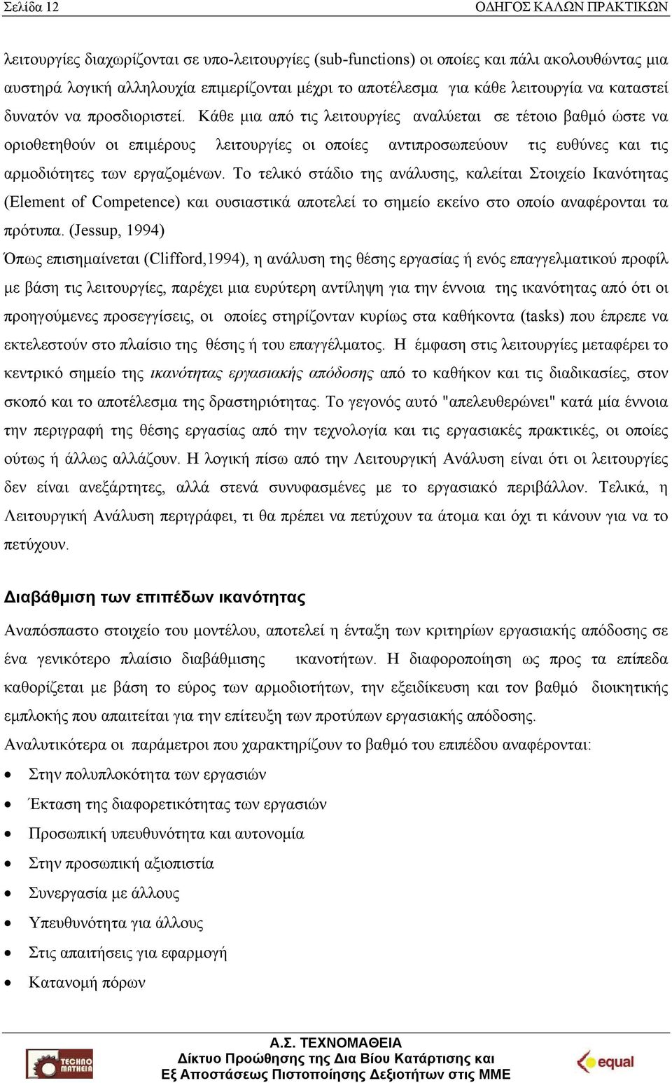 Κάθε μια από τις λειτουργίες αναλύεται σε τέτοιο βαθμό ώστε να οριοθετηθούν οι επιμέρους λειτουργίες οι οποίες αντιπροσωπεύουν τις ευθύνες και τις αρμοδιότητες των εργαζομένων.