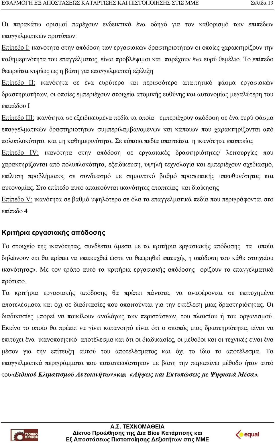 Το επίπεδο θεωρείται κυρίως ως η βάση για επαγγελματική εξέλιξη Επίπεδο ΙΙ: ικανότητα σε ένα ευρύτερο και περισσότερο απαιτητικό φάσμα εργασιακών δραστηριοτήτων, οι οποίες εμπεριέχουν στοιχεία