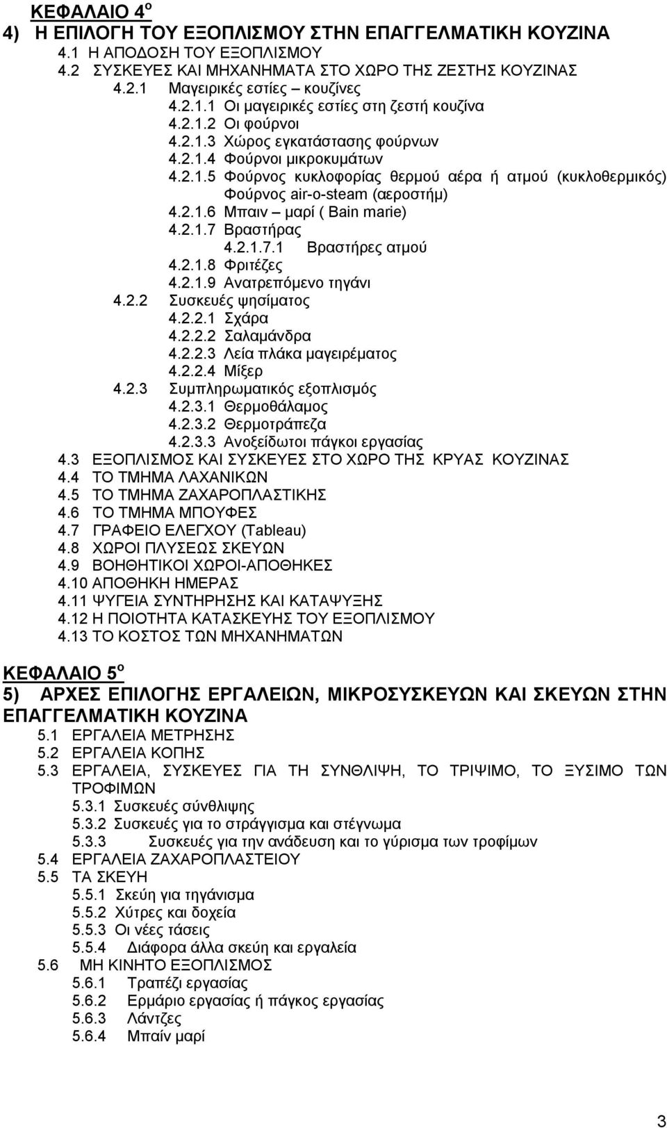 2.1.7 Βραστήρας 4.2.1.7.1 Βραστήρες ατμού 4.2.1.8 Φριτέζες 4.2.1.9 Ανατρεπόμενο τηγάνι 4.2.2 Συσκευές ψησίματος 4.2.2.1 Σχάρα 4.2.2.2 Σαλαμάνδρα 4.2.2.3 Λεία πλάκα μαγειρέματος 4.2.2.4 Μίξερ 4.2.3 Συμπληρωματικός εξοπλισμός 4.