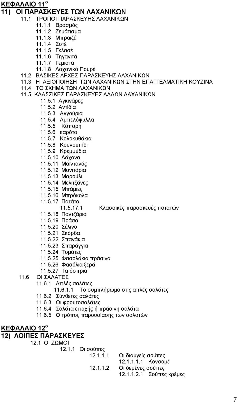 5.3 Αγγούρια 11.5.4 Αμπελόφυλλα 11.5.5 Κάπαρη 11.5.6 καρότα 11.5.7 Κολοκυθάκια 11.5.8 Κουνουπίδι 11.5.9 Κρεμμύδια 11.5.10 Λάχανα 11.5.11 Μαϊντανός 11.5.12 Μανιτάρια 11.5.13 Μαρούλι 11.5.14 Μελιτζάνες 11.