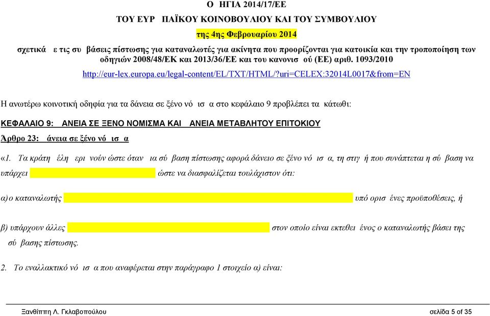 uri=celex:32014l0017&from=en Η ανωτέρω κοινοτική οδηφία για τα δάνεια σε ξένο νόμισμα στο κεφάλαιο 9 προβλέπει τα κάτωθι: ΚΕΦΑΛΑΙΟ 9: ΔΑΝΕΙΑ ΣΕ ΞΕΝΟ ΝΟΜΙΣΜΑ ΚΑΙ ΔΑΝΕΙΑ ΜΕΤΑΒΛΗΤΟΥ ΕΠΙΤΟΚΙΟΥ Άρθρο 23: