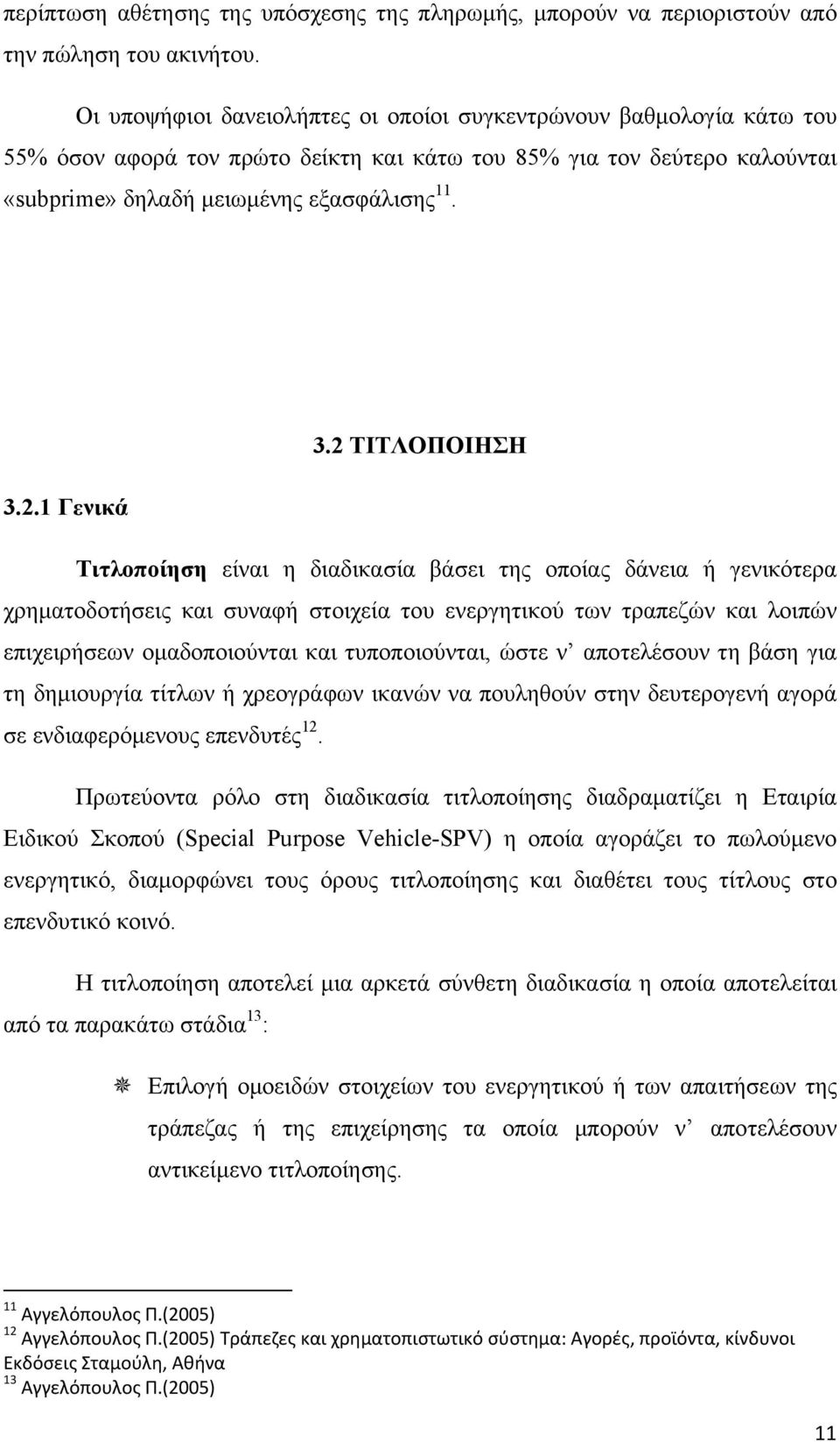 2 ΤΙΤΛΟΠΟΙΗΣΗ 3.2.1 Γενικά Τιτλοποίηση είναι η διαδικασία βάσει της οποίας δάνεια ή γενικότερα χρηματοδοτήσεις και συναφή στοιχεία του ενεργητικού των τραπεζών και λοιπών επιχειρήσεων ομαδοποιούνται