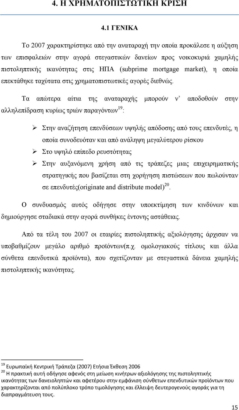 mortgage market), η οποία επεκτάθηκε ταχύτατα στις χρηματοπιστωτικές αγορές διεθνώς.