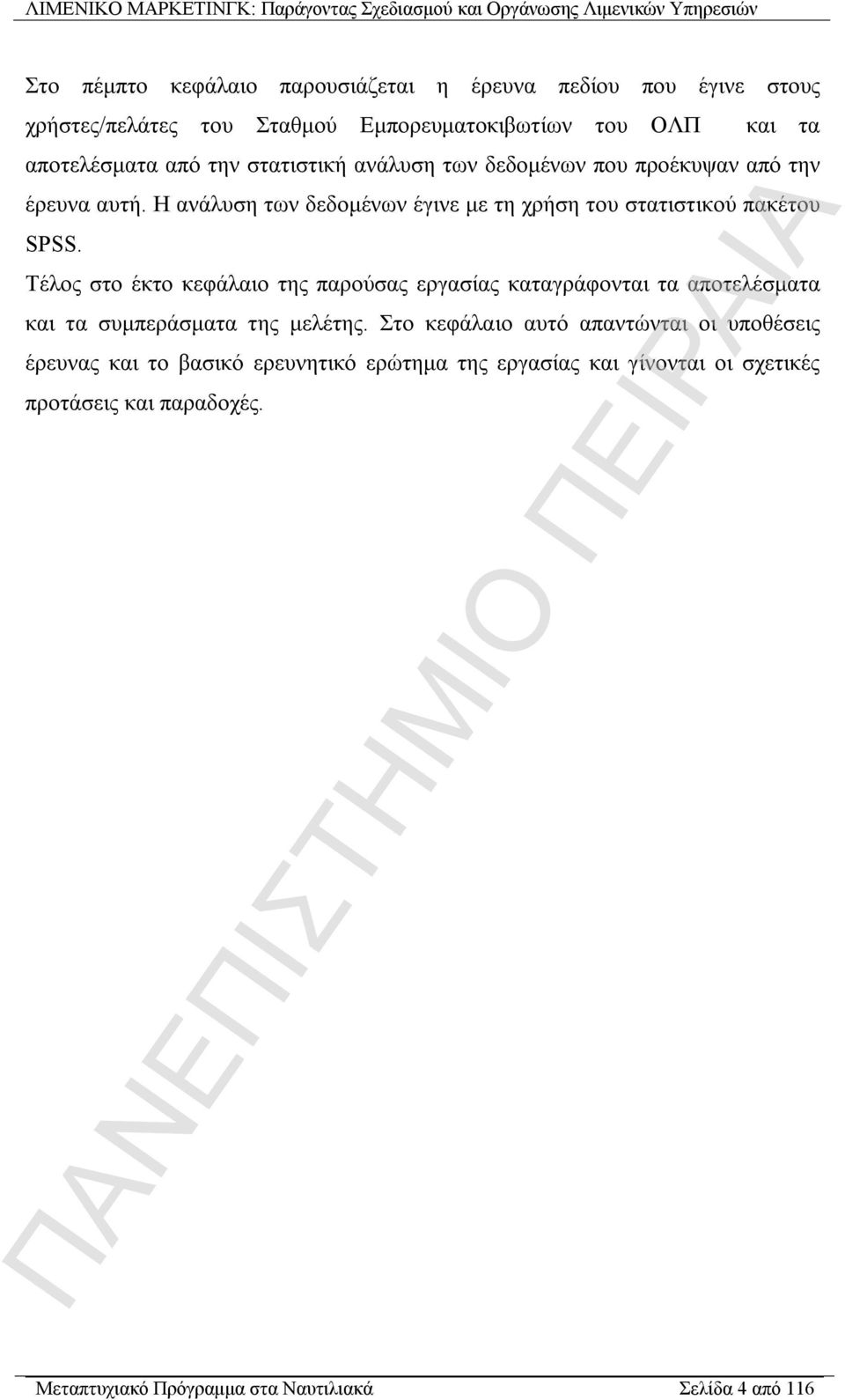 Τέλος στο έκτο κεφάλαιο της παρούσας εργασίας καταγράφονται τα αποτελέσματα και τα συμπεράσματα της μελέτης.