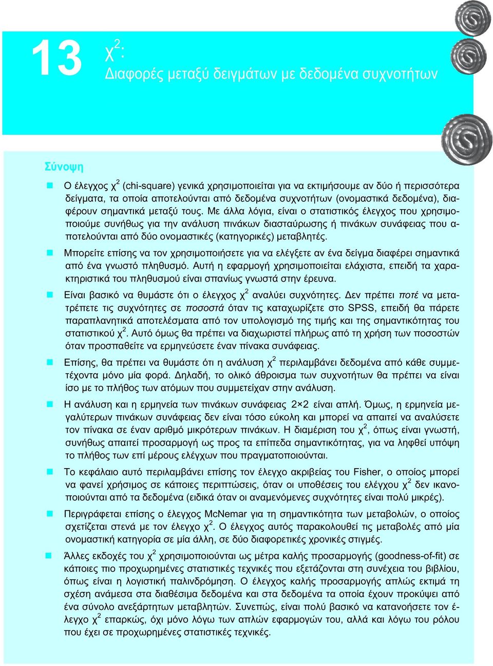 Με άλλα λόγια, είναι ο στατιστικός έλεγχος που χρησιμοποιούμε συνήθως για την ανάλυση πινάκων διασταύρωσης ή πινάκων συνάφειας που α- ποτελούνται από δύο ονομαστικές (κατηγορικές) μεταβλητές.