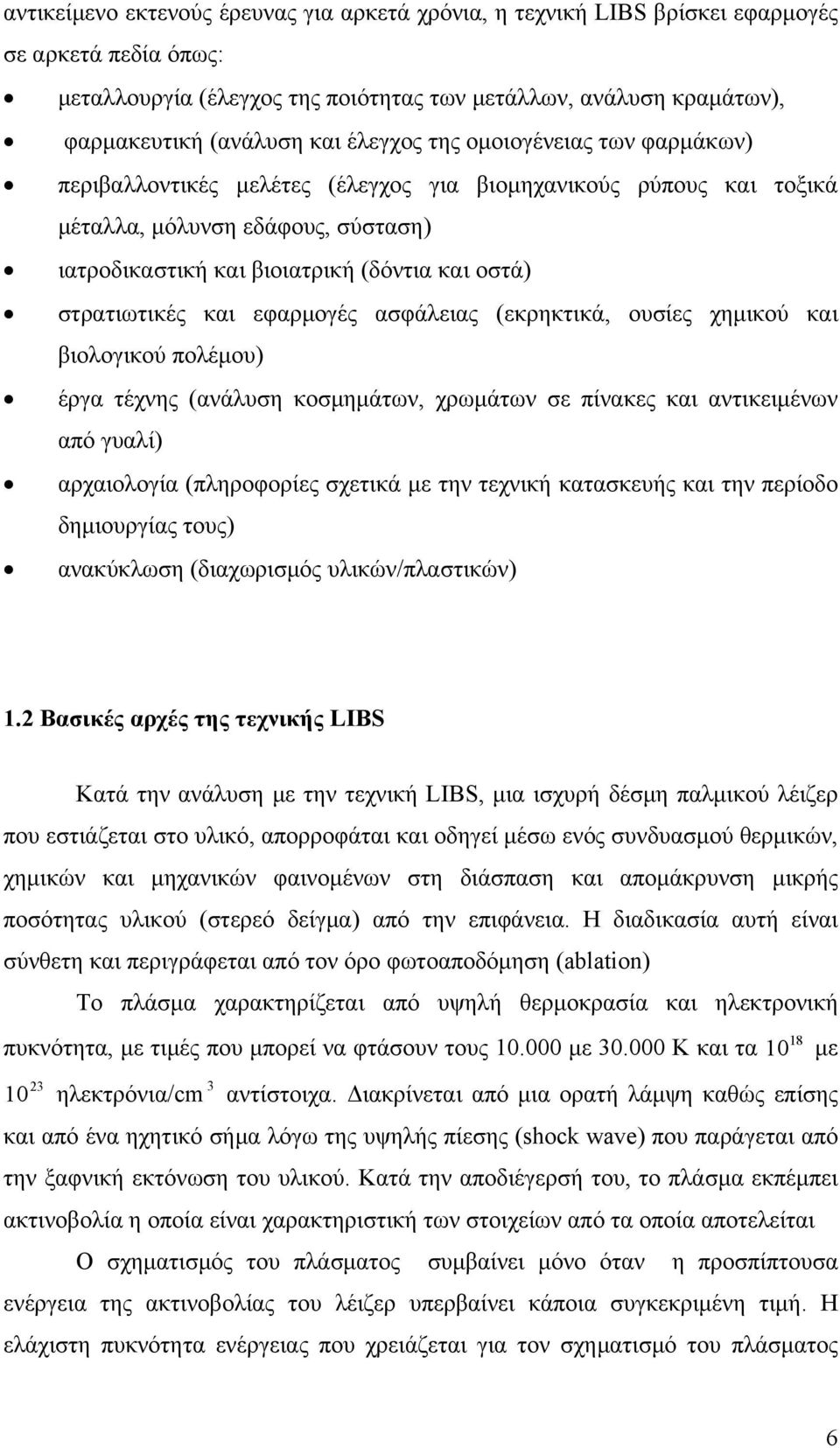 στρατιωτικές και εφαρμογές ασφάλειας (εκρηκτικά, ουσίες χημικού και βιολογικού πολέμου) έργα τέχνης (ανάλυση κοσμημάτων, χρωμάτων σε πίνακες και αντικειμένων από γυαλί) αρχαιολογία (πληροφορίες