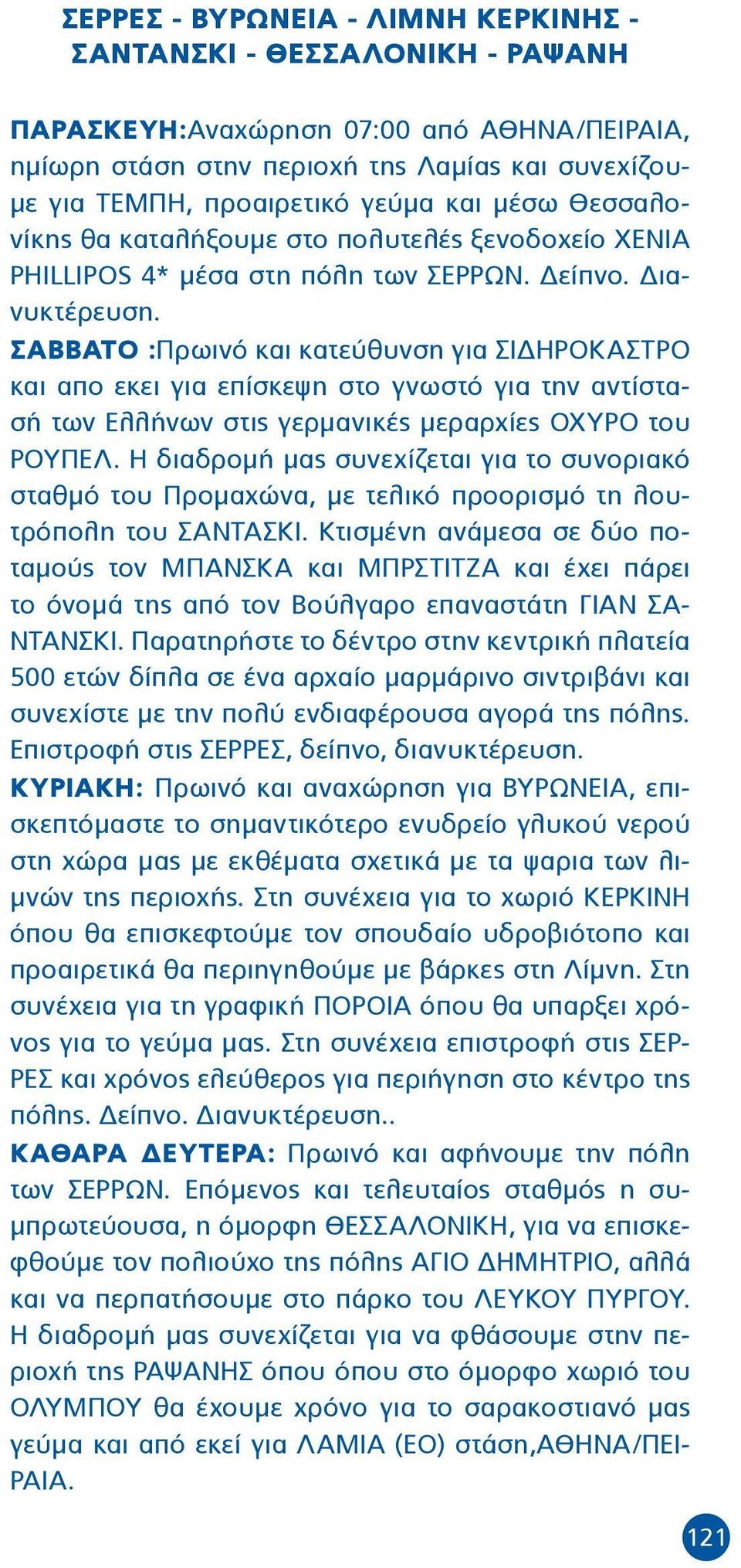 ΣΑΒΒΑΤΟ :Πρωινό και κατεύθυνση για ΣΙΔΗΡΟΚΑΣΤΡΟ και απο εκει για επίσκεψη στο γνωστό για την αντίστασή των Ελλήνων στις γερμανικές μεραρχίες ΟΧΥΡΟ του ΡΟΥΠΕΛ.