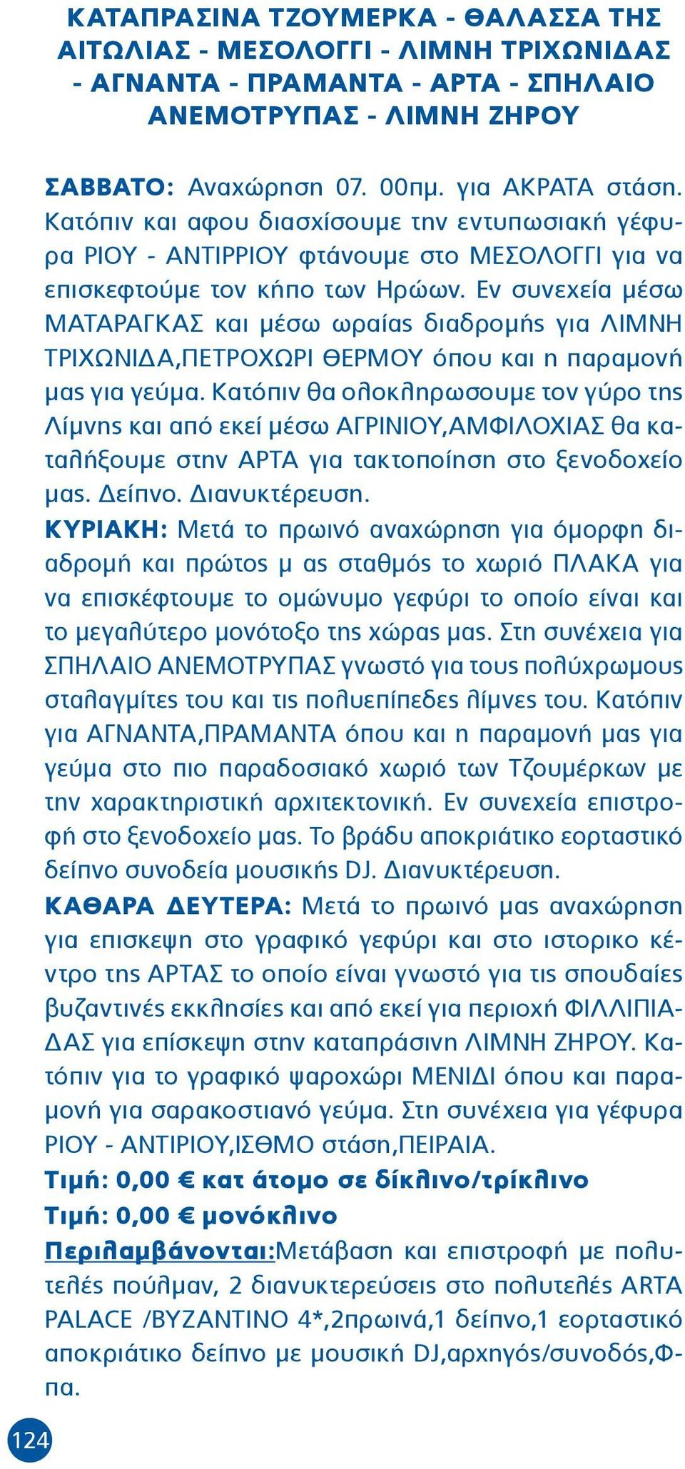 Εν συνεχεία μέσω ΜΑΤΑΡΑΓΚΑΣ και μέσω ωραίας διαδρομής για ΛΙΜΝΗ ΤΡΙΧΩΝΙΔΑ,ΠΕΤΡΟΧΩΡΙ ΘΕΡΜΟΥ όπου και η παραμονή μας για γεύμα.