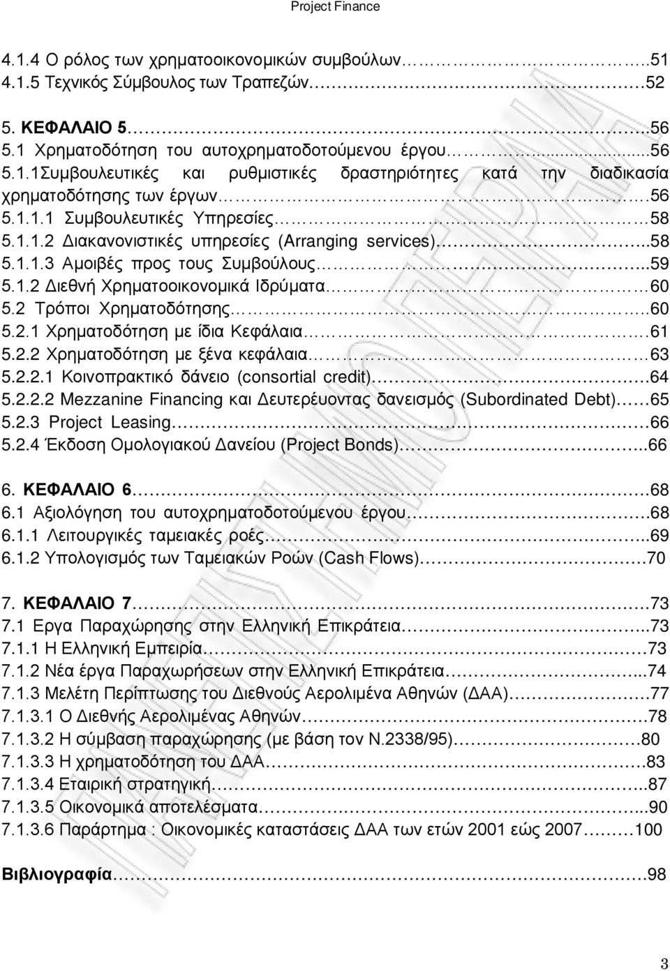 2 Τρόποι Χρηματοδότησης..60 5.2.1 Χρηματοδότηση με ίδια Κεφάλαια.61 5.2.2 Χρηματοδότηση με ξένα κεφάλαια 63 5.2.2.1 Κοινοπρακτικό δάνειο (consortial credit).64 5.2.2.2 Mezzanine Financing και Δευτερέυοντας δανεισμός (Subordinated Debt) 65 5.