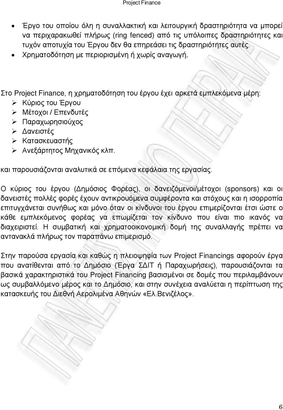 Στο Project Finance, η χρηματοδότηση του έργου έχει αρκετά εμπλεκόμενα μέρη: Κύριος του Έργου Μέτοχοι / Επενδυτές Παραχωρησιούχος Δανειστές Κατασκευαστής Ανεξάρτητος Μηχανικός κλπ.