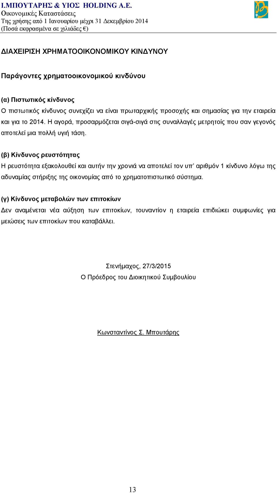 (β) Κίνδυνος ρευστότητας Η ρευστότητα εξακολουθεί και αυτήν την χρονιά να αποτελεί τον υπ αριθμόν 1 κίνδυνο λόγω της αδυναμίας στήριξης της οικονομίας από το χρηματοπιστωτικό σύστημα.