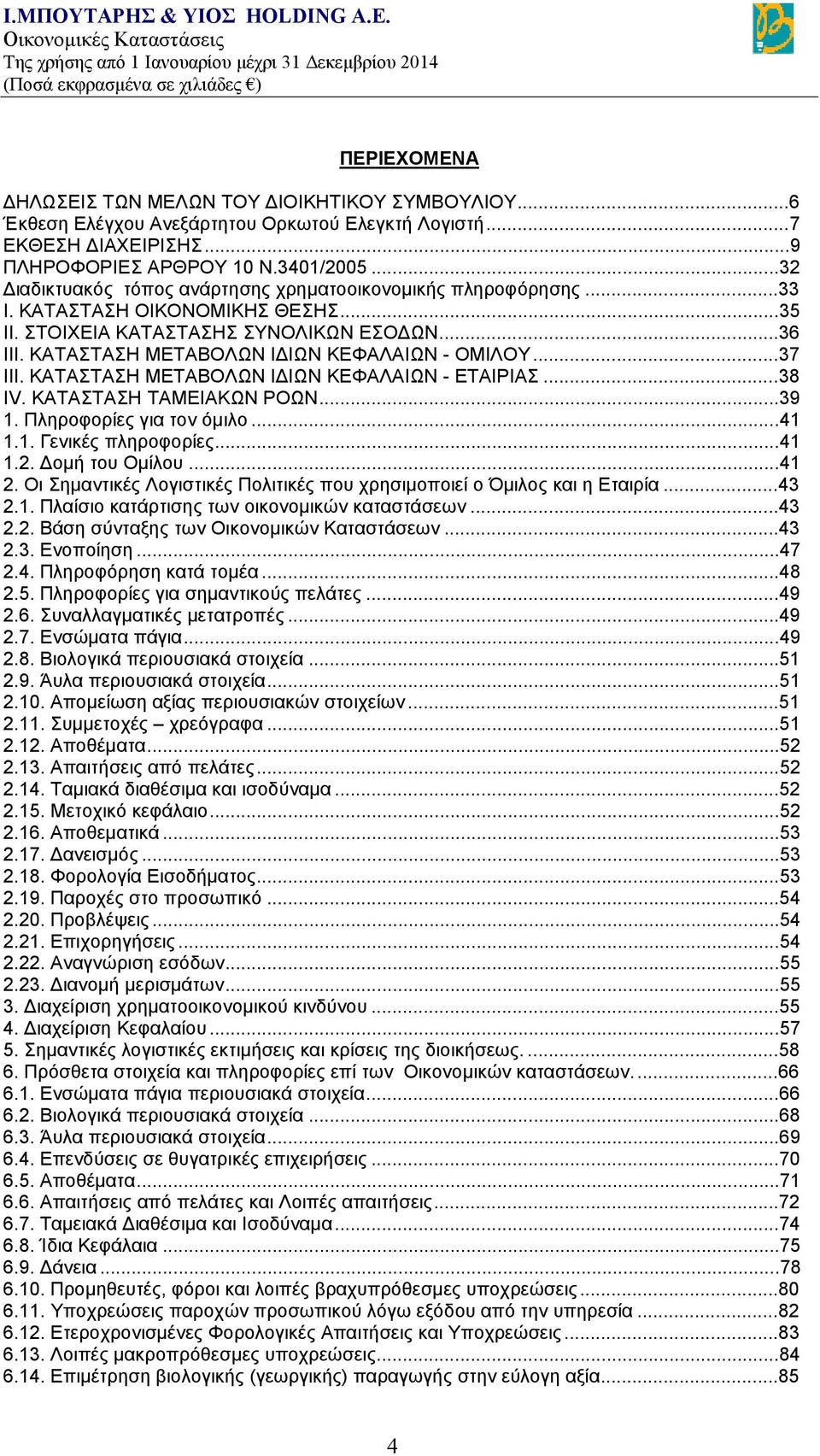 ΚΑΤΑΣΤΑΣΗ ΜΕΤΑΒΟΛΩΝ ΙΔΙΩΝ ΚΕΦΑΛΑΙΩΝ - ΟΜΙΛΟΥ...37 ΙΙΙ. ΚΑΤΑΣΤΑΣΗ ΜΕΤΑΒΟΛΩΝ ΙΔΙΩΝ ΚΕΦΑΛΑΙΩΝ - ΕΤΑΙΡΙΑΣ...38 IV. KΑΤΑΣΤΑΣΗ ΤΑΜΕΙΑΚΩΝ ΡΟΩΝ...39 1. Πληροφορίες για τον όμιλο...41 1.1. Γενικές πληροφορίες.