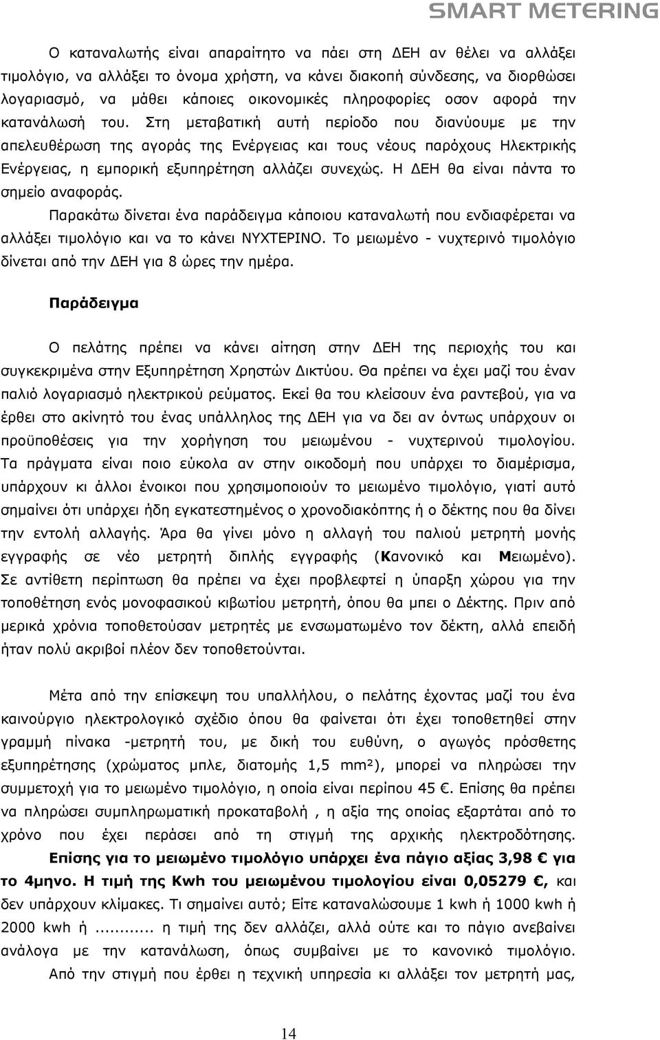 εξυπηρέτηση αλλάζει συνεχώς. Η ΔΕΗ θα είναι πάντα το σημείο αναφοράς. Παρακάτω δίνεται ένα παράδειγμα κάποιου καταναλωτή που ενδιαφέρεται να αλλάξει τιμολόγιο και να το κάνει ΝΥΧΤΕΡΙΝΟ.