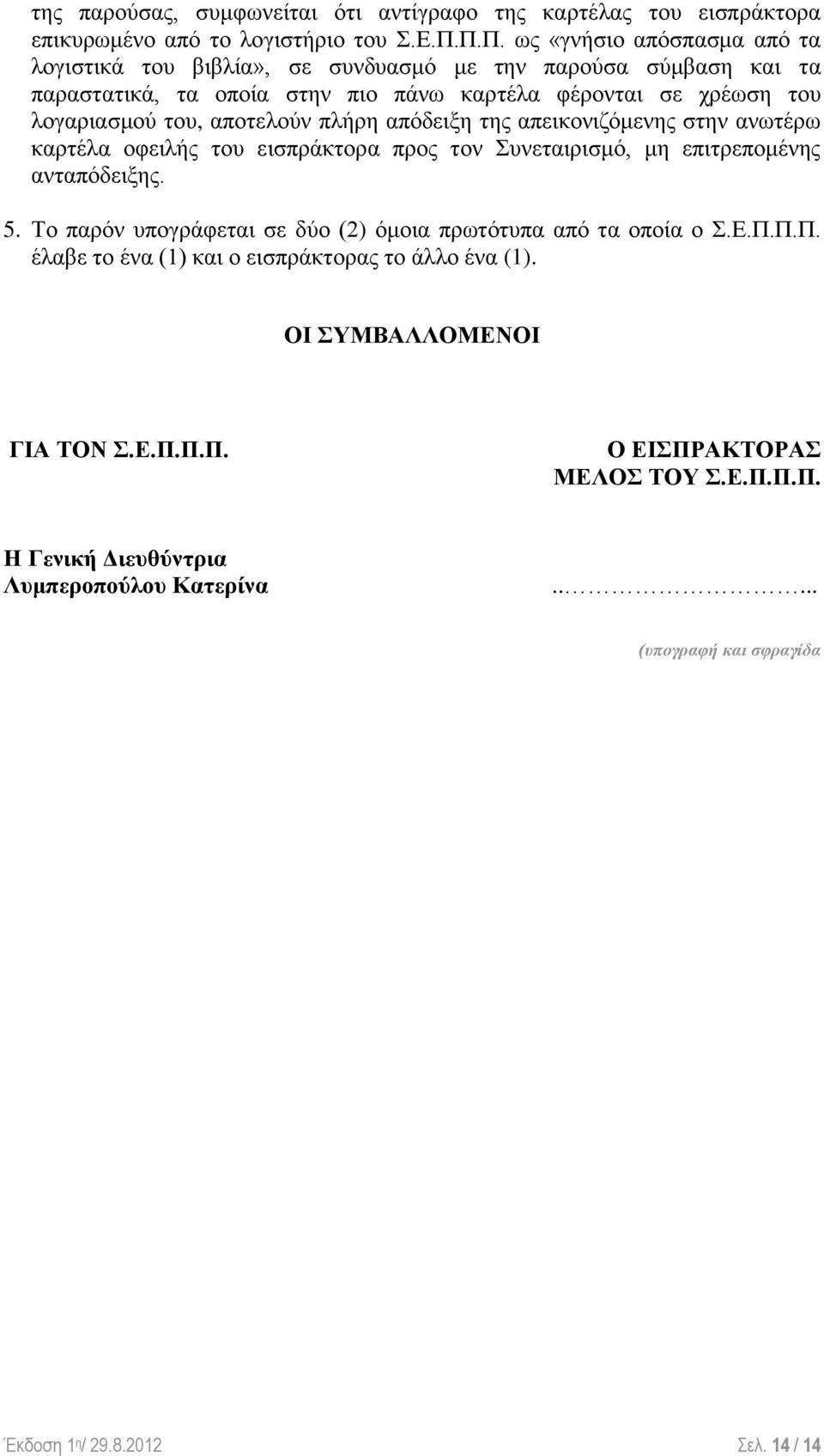 αποτελούν πλήρη απόδειξη της απεικονιζόμενης στην ανωτέρω καρτέλα οφειλής του εισπράκτορα προς τον Συνεταιρισμό, μη επιτρεπομένης ανταπόδειξης. 5.