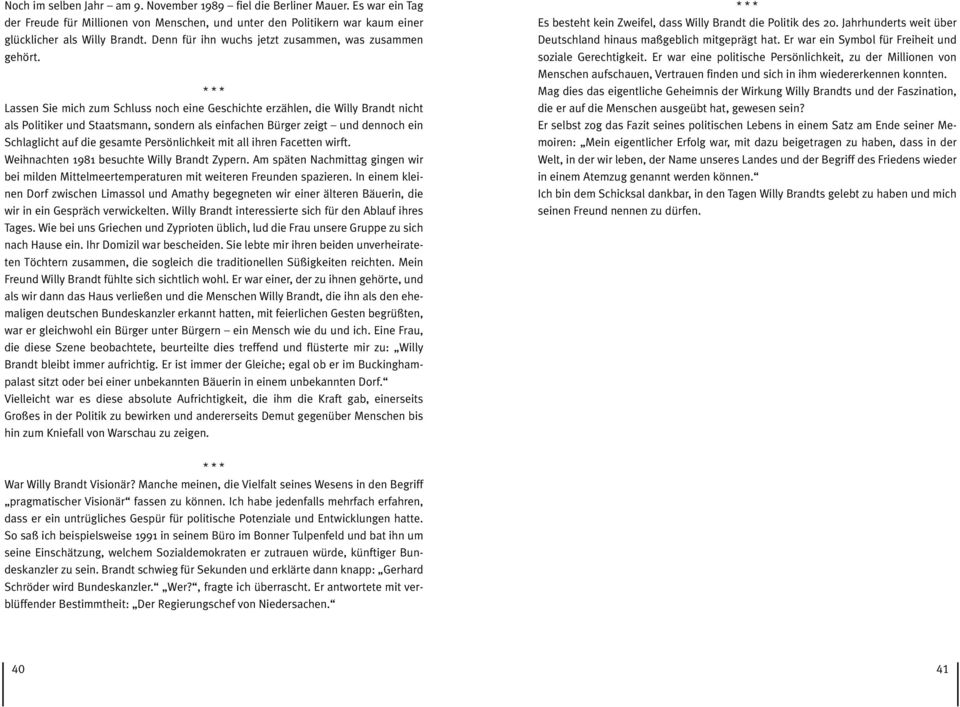 Lassen Sie mich zum Schluss noch eine Geschichte erzählen, die Willy Brandt nicht als Politiker und Staatsmann, sondern als einfachen Bürger zeigt und dennoch ein Schlaglicht auf die gesamte