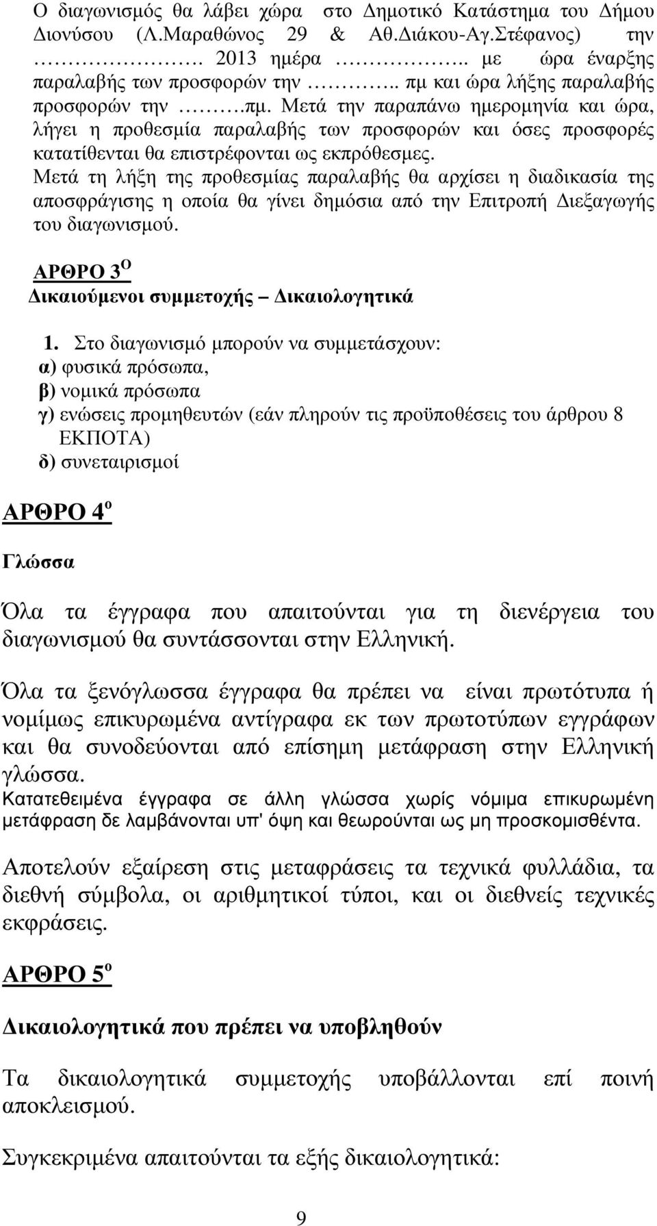 Μετά τη λήξη της προθεσµίας παραλαβής θα αρχίσει η διαδικασία της αποσφράγισης η οποία θα γίνει δηµόσια από την Επιτροπή ιεξαγωγής του διαγωνισµού. ΑΡΘΡΟ 3 Ο ικαιούµενοι συµµετοχής ικαιολογητικά 1.