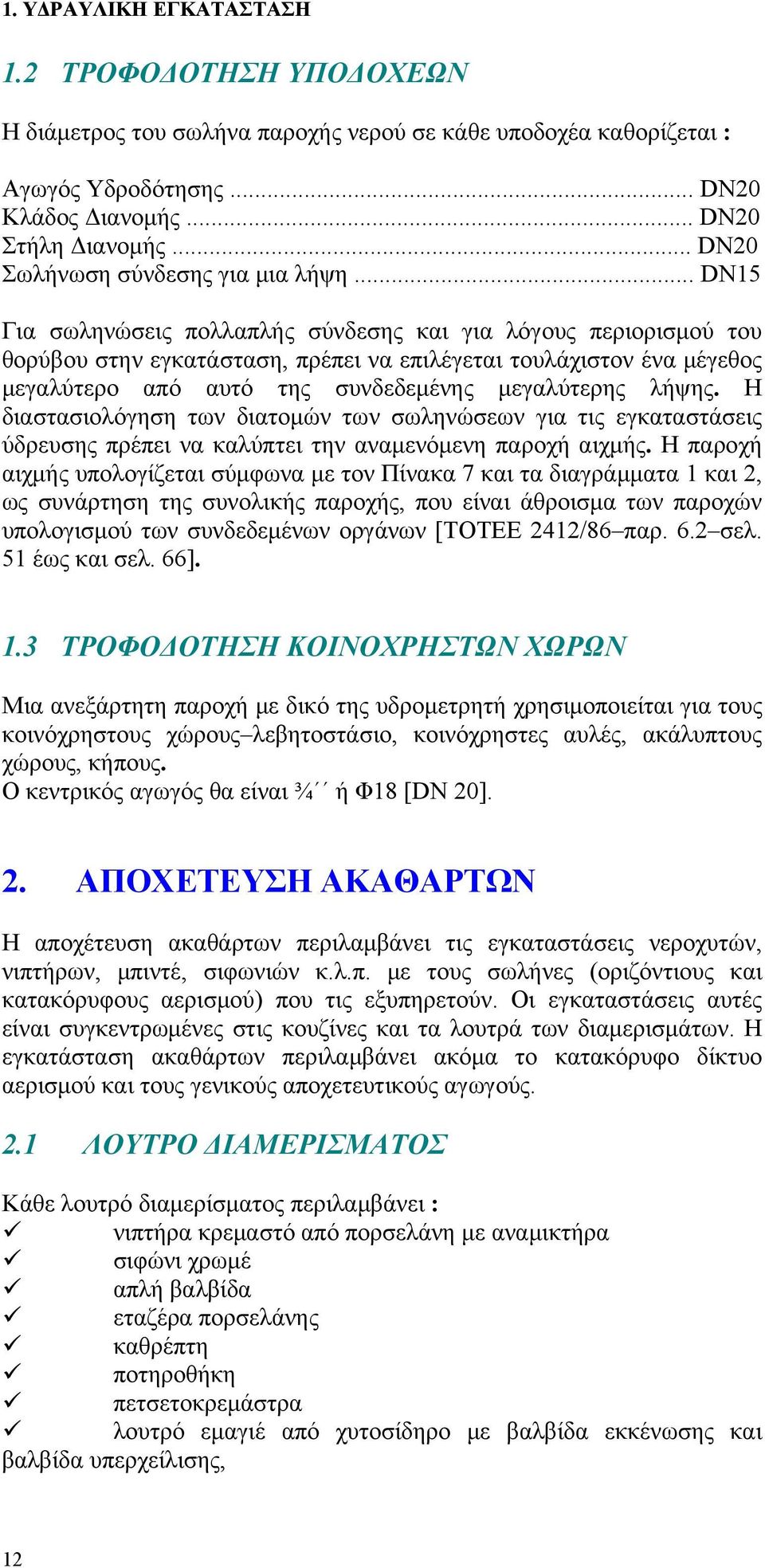 Η διαστασιολόγηση των διατομών των σωληνώσεων για τις εγκαταστάσεις ύδρευσης πρέπει να καλύπτει την αναμενόμενη παροχή αιχμής.