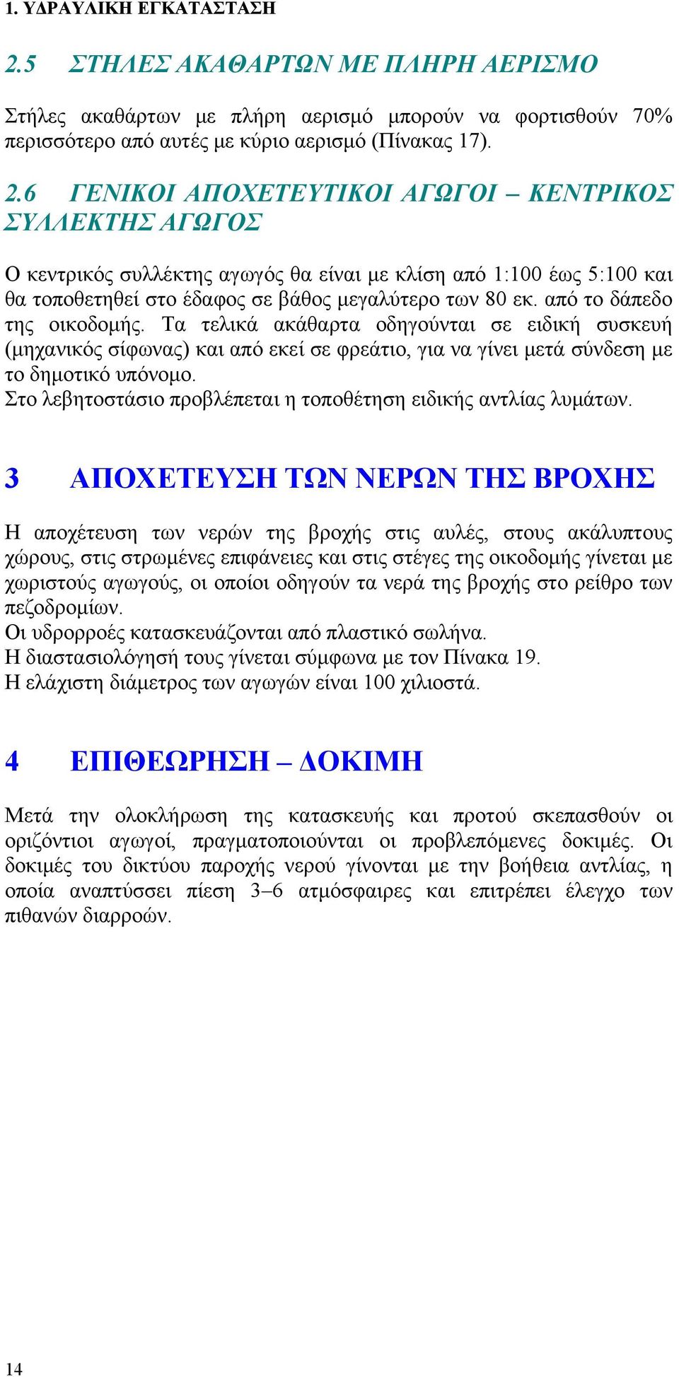 από το δάπεδο της οικοδομής. Τα τελικά ακάθαρτα οδηγούνται σε ειδική συσκευή (μηχανικός σίφωνας) και από εκεί σε φρεάτιο, για να γίνει μετά σύνδεση με το δημοτικό υπόνομο.