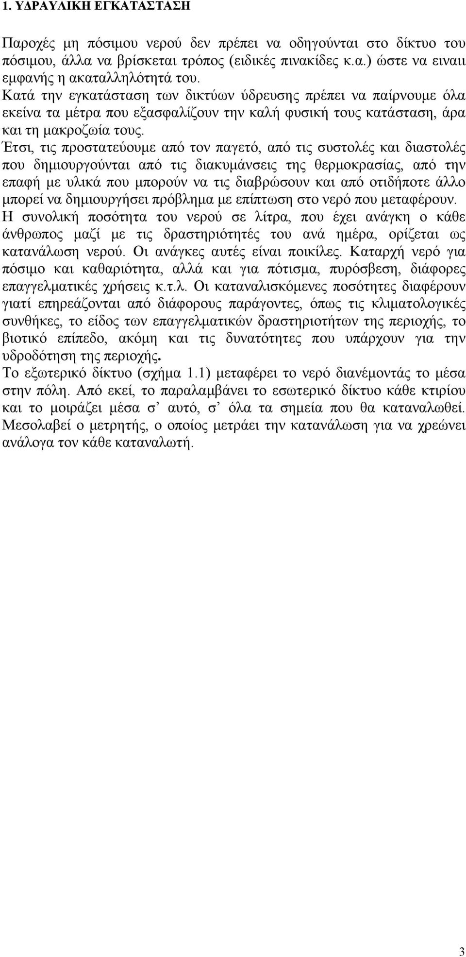 Έτσι, τις προστατεύουμε από τον παγετό, από τις συστολές και διαστολές που δημιουργούνται από τις διακυμάνσεις της θερμοκρασίας, από την επαφή με υλικά που μπορούν να τις διαβρώσουν και από οτιδήποτε