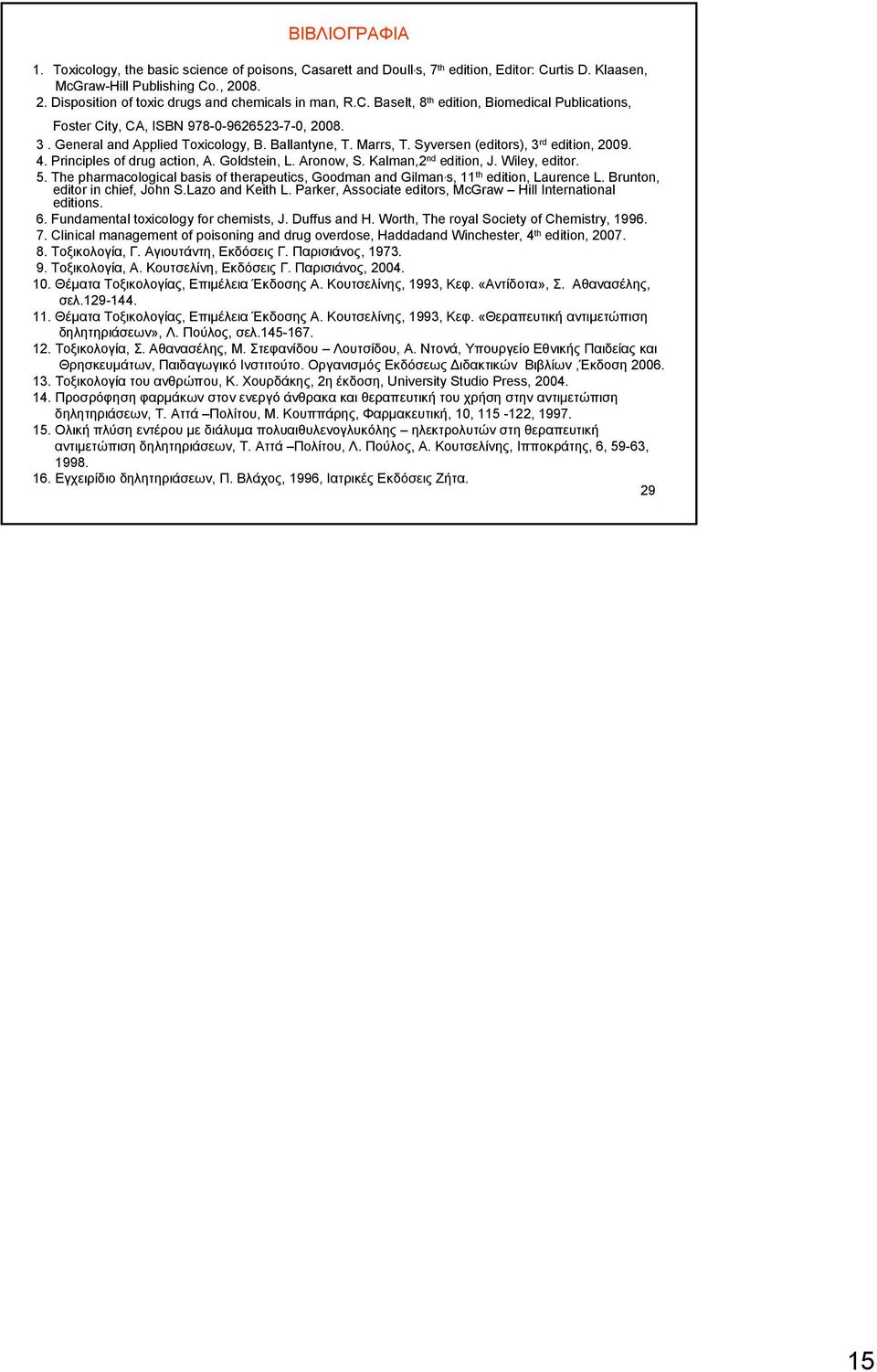 Ballantyne, T. Marrs, T. Syversen (editors), 3 rd edition, 2009. 4. Principles of drug action, A. Goldstein, L. Aronow, S. Kalman,2 nd edition, J. Wiley, editor. 5.