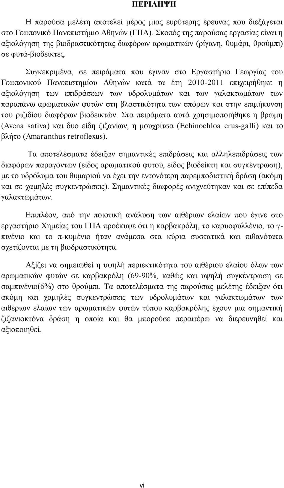 Συγκεκριμένα, σε πειράματα που έγιναν στο Εργαστήριο Γεωργίας του Γεωπονικού Πανεπιστημίου Αθηνών κατά τα έτη 2010-2011 επιχειρήθηκε η αξιολόγηση των επιδράσεων των υδρολυμάτων και των γαλακτωμάτων