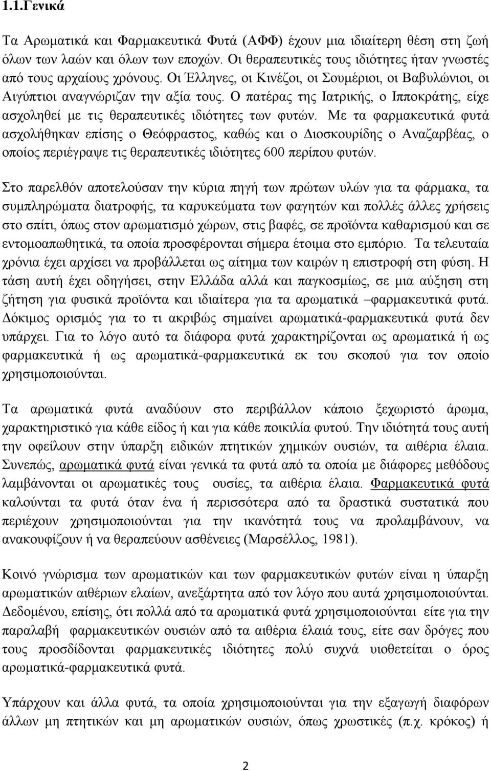 Με τα φαρμακευτικά φυτά ασχολήθηκαν επίσης ο Θεόφραστος, καθώς και ο Διοσκουρίδης ο Αναζαρβέας, ο οποίος περιέγραψε τις θεραπευτικές ιδιότητες 600 περίπου φυτών.