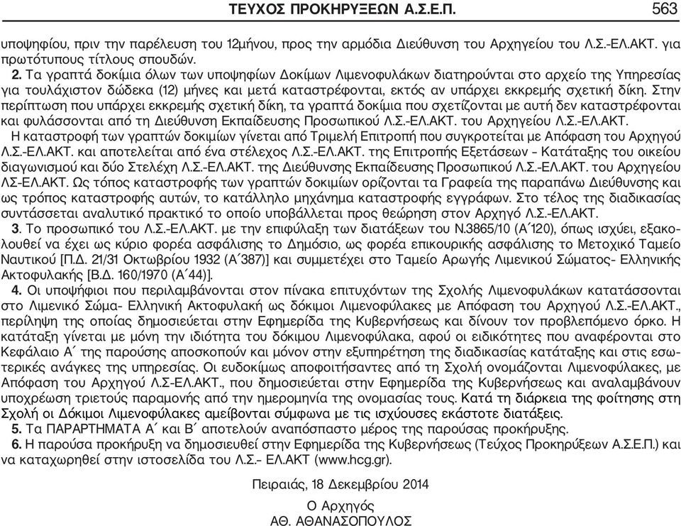 Στην περίπτωση που υπάρχει εκκρεμής σχετική δίκη, τα γραπτά δοκίμια που σχετίζονται με αυτή δεν καταστρέφονται και φυλάσσονται από τη Διεύθυνση Εκπαίδευσης Προσωπικού Λ.Σ. ΕΛ.ΑΚΤ.