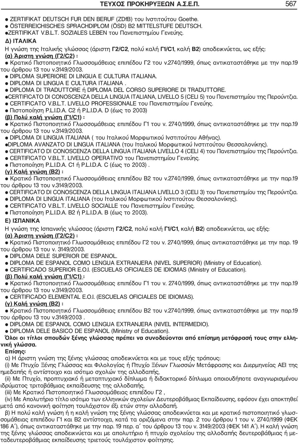 2740/1999, όπως αντικαταστάθηκε με την παρ.19 του άρθρου 13 του ν.3149/2003. DIPLOMA SUPERIORE DI LINGUA E CULTURA ITALIANA. DIPLOMA DI LINGUA E CULTURA ITALIANA.