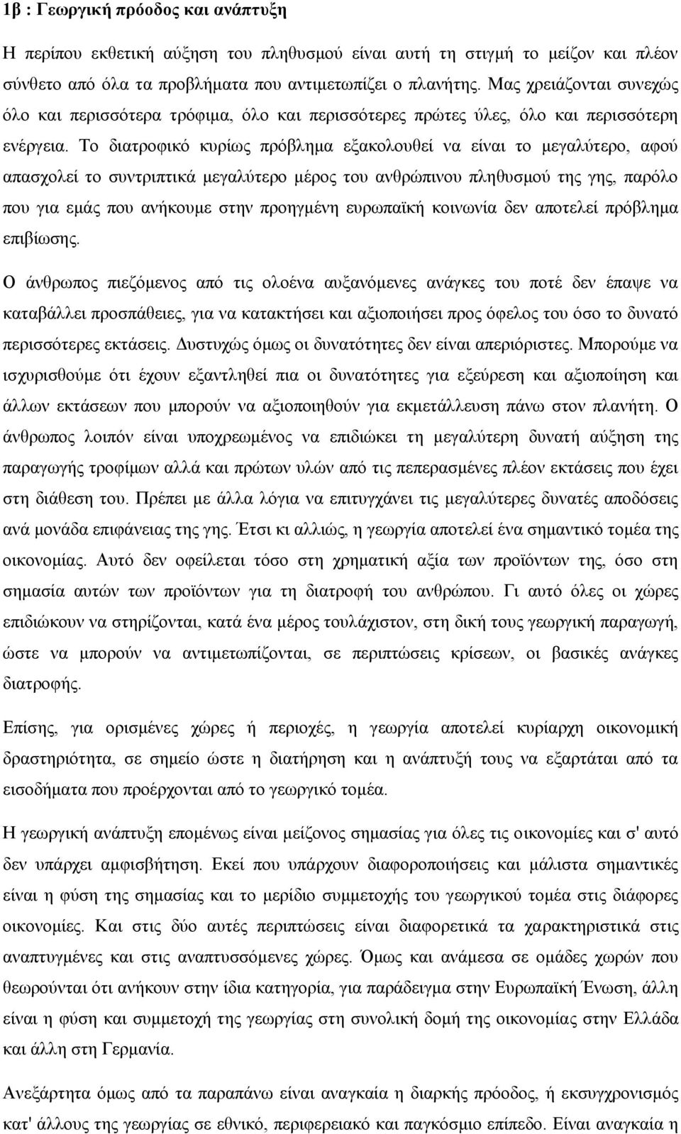 Το διατροφικό κυρίως πρόβλημα εξακολουθεί να είναι το μεγαλύτερο, αφού απασχολεί το συντριπτικά μεγαλύτερο μέρος του ανθρώπινου πληθυσμού της γης, παρόλο που για εμάς που ανήκουμε στην προηγμένη