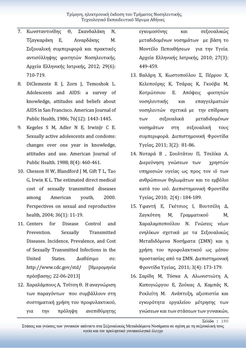 Adolescents and AIDS: a survey of knowledge, attitudes and beliefs about AIDS in San Francisco. American Journal of Public Health, 1986; 76(12): 1443-1445. 9. Kegeles S M, Adler N E, IrwinJr C E.