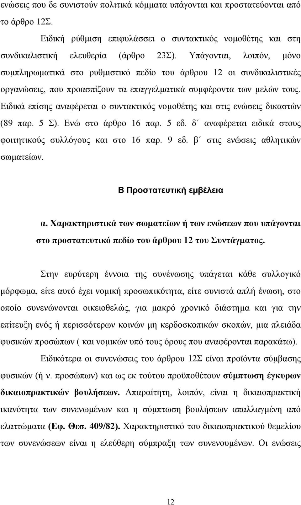 Ειδικά επίσης αναφέρεται ο συντακτικός νοµοθέτης και στις ενώσεις δικαστών (89 παρ. 5 Σ). Ενώ στο άρθρο 16 παρ. 5 εδ. δ αναφέρεται ειδικά στους φοιτητικούς συλλόγους και στο 16 παρ. 9 εδ.