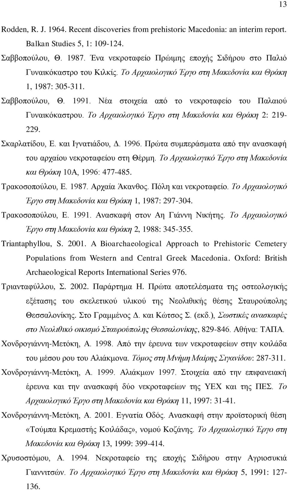 Νέα στοιχεία από το νεκροταφείο του Παλαιού Γυναικόκαστρου. Το Αρχαιολογικό Έργο στη Μακεδονία και Θράκη 2: 219-229. Σκαρλατίδου, Ε. και Ιγνατιάδου, Δ. 1996.