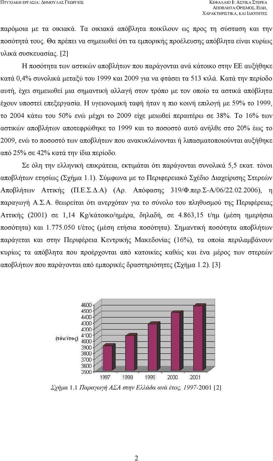 [2] Η ποσότητα των αστικών αποβλήτων που παράγονται ανά κάτοικο στην ΕΕ αυξήθηκε κατά 0,4% συνολικά μεταξύ του 1999 και 2009 για να φτάσει τα 513 κιλά.