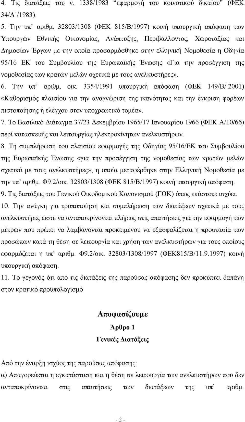 Οδεγία 95/16 ΔΚ ηνπ πκβνπιίνπ ηεο Δπξσπατθήο Έλσζεο «Γηα ηελ πξνζέγγηζε ηεο λνκνζεζίαο ησλ θξαηψλ κειψλ ζρεηηθά κε ηνπο αλειθπζηήξεο». 6. Σελ ππ αξηζκ. νηθ. 3354/1991 ππνπξγηθή απφθαζε (ΦΔΚ 149/Β/.