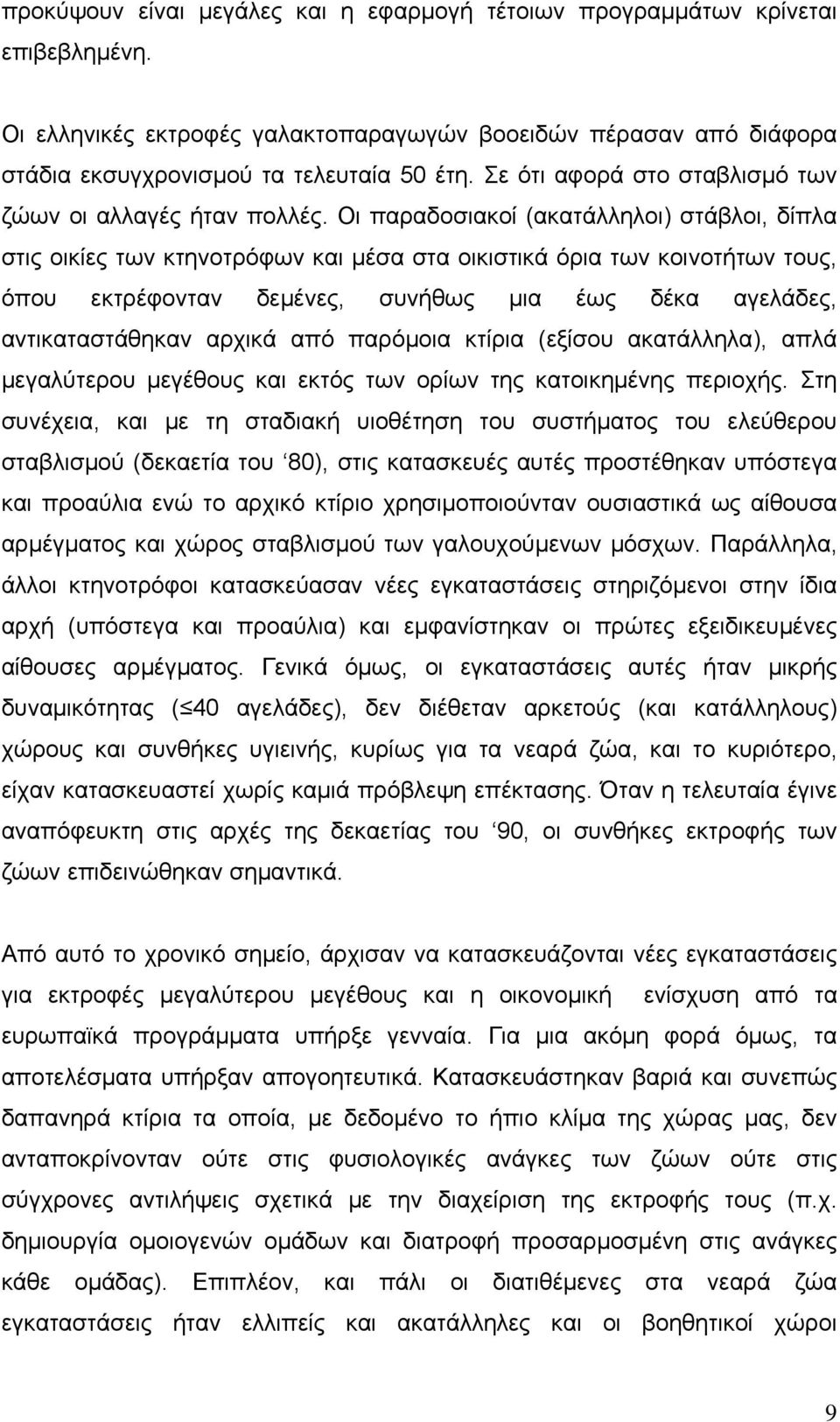 Οι παραδοσιακοί (ακατάλληλοι) στάβλοι, δίπλα στις οικίες των κτηνοτρόφων και μέσα στα οικιστικά όρια των κοινοτήτων τους, όπου εκτρέφονταν δεμένες, συνήθως μια έως δέκα αγελάδες, αντικαταστάθηκαν