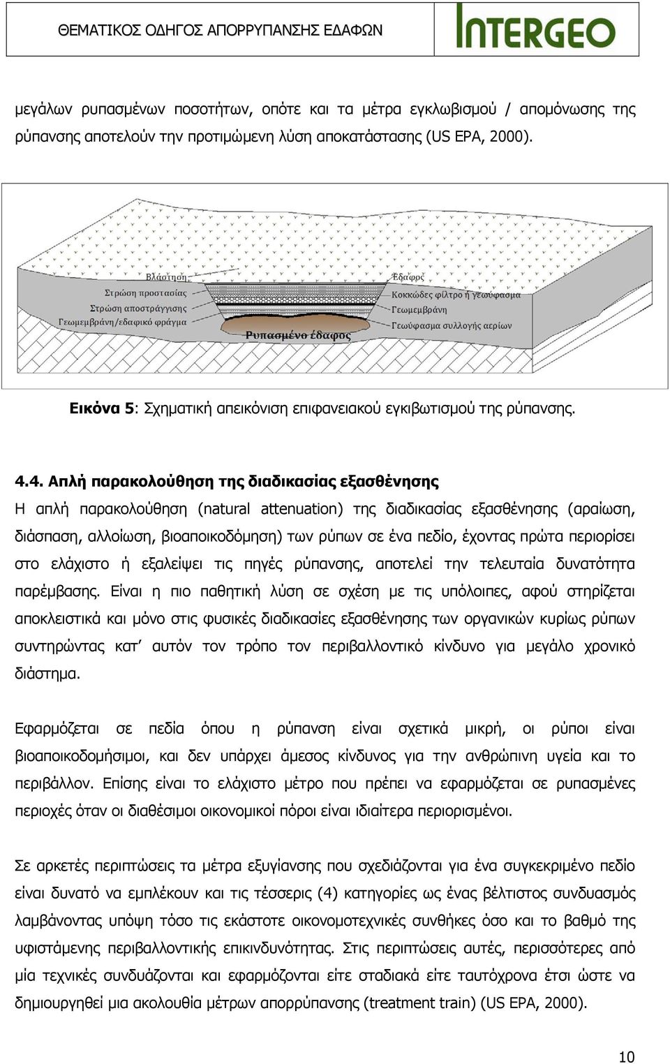 4. Απλή παρακολούθηση της διαδικασίας εξασθένησης Η απλή παρακολούθηση (natural attenuation) της διαδικασίας εξασθένησης (αραίωση, διάσπαση, αλλοίωση, βιοαποικοδόμηση) των ρύπων σε ένα πεδίο, έχοντας