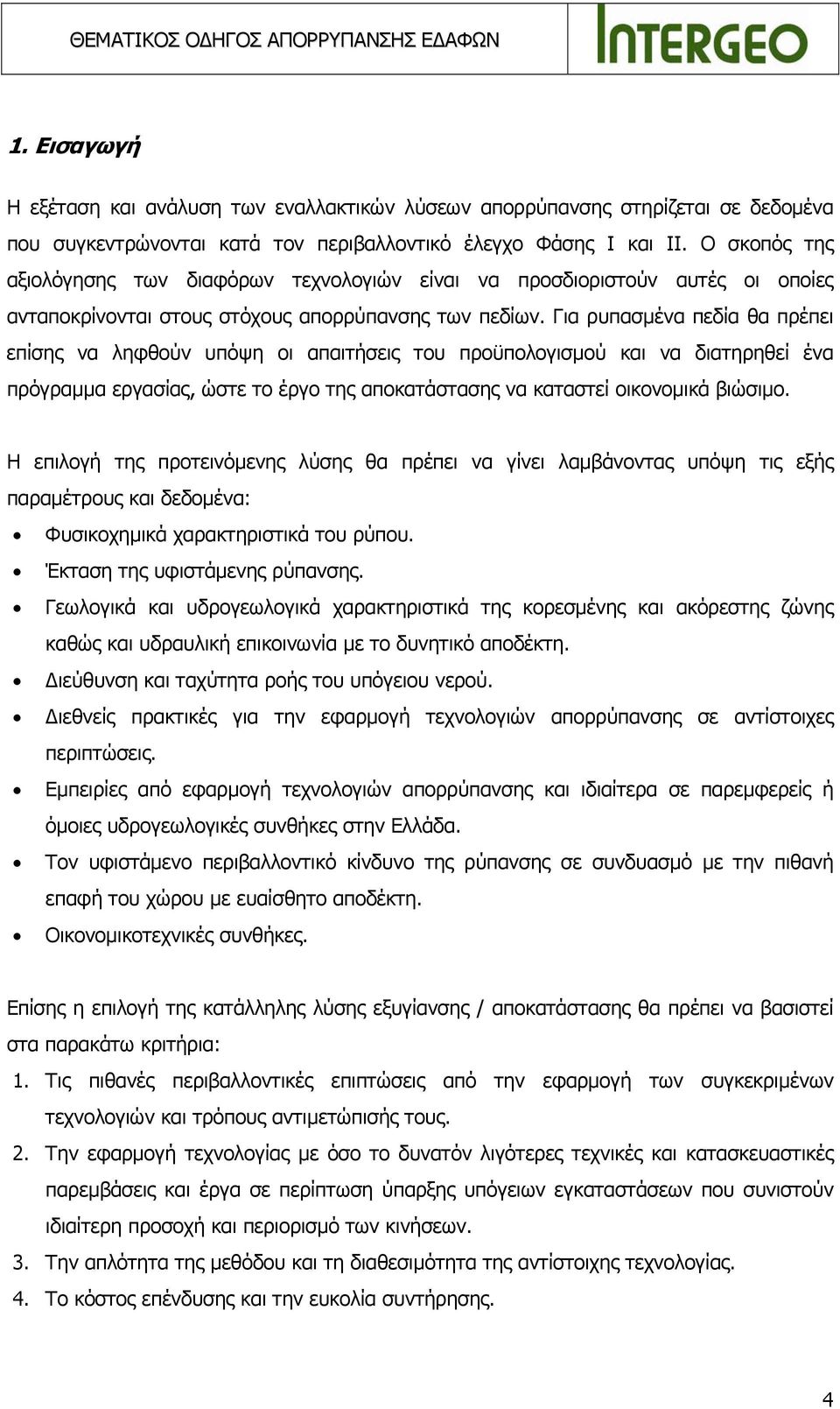 Για ρυπασμένα πεδία θα πρέπει επίσης να ληφθούν υπόψη οι απαιτήσεις του προϋπολογισμού και να διατηρηθεί ένα πρόγραμμα εργασίας, ώστε το έργο της αποκατάστασης να καταστεί οικονομικά βιώσιμο.