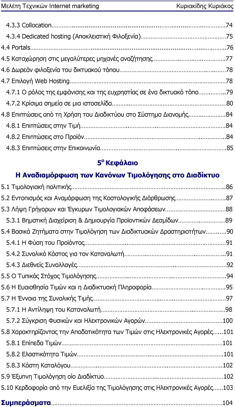 8 Επιπτώσεις από τη Χρήση του Διαδικτύου στο Σύστημα Διανομής....84 4.8.1 Επιπτώσεις στην Τιμή.....84 4.8.2 Επιπτώσεις στο Προϊόν......84 4.8.3 Επιπτώσεις στην Επικοινωνία.