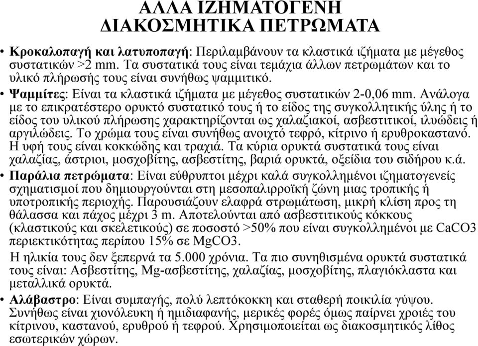 Ανάλογα με το επικρατέστερο ορυκτό συστατικό τους ή το είδος της συγκολλητικής ύλης ή το είδος του υλικού πλήρωσης χαρακτηρίζονται ως χαλαζιακοί, ασβεστιτικοί, ιλυώδεις ή αργιλώδεις.