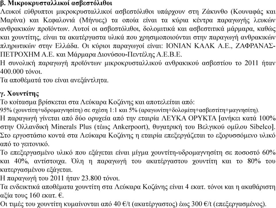 Οι κύριοι παραγωγοί είναι: ΙΟΝΙΑΝ ΚΑΛΚ Α.Ε., ΖΑΦΡΑΝΑΣ- ΠΕΤΡΟΧΗΜ Α.Ε. και Μάρμαρα Διονύσου-Πεντέλης Α.Ε.Β.Ε. Η συνολική παραγωγή προϊόντων μικροκρυσταλλικού ανθρακικού ασβεστίου το 2011 ήταν 400.