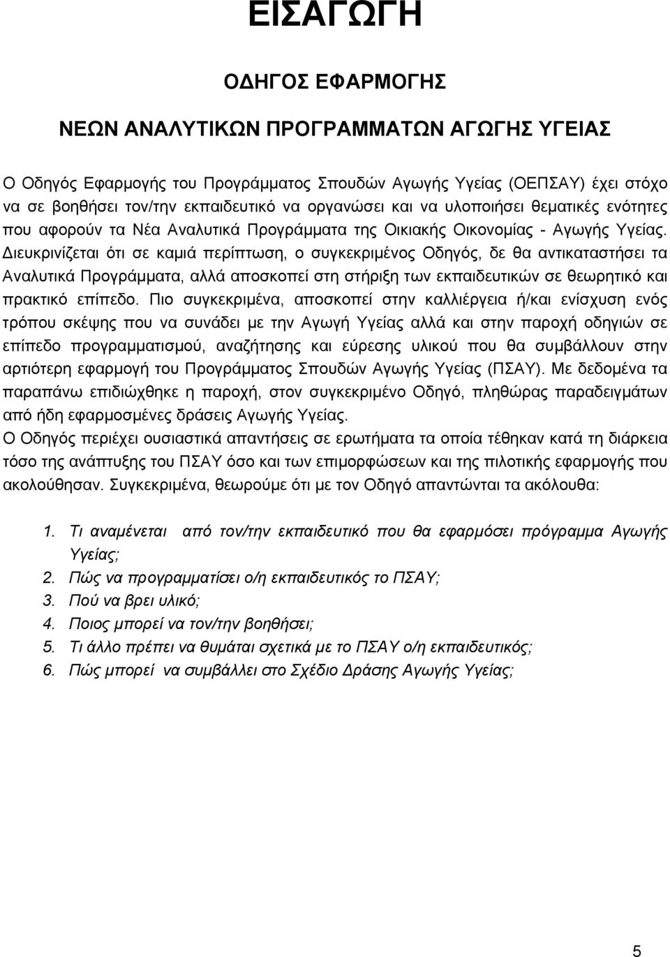 Διευκρινίζεται ότι σε καμιά περίπτωση, ο συγκεκριμένος Οδηγός, δε θα αντικαταστήσει τα Αναλυτικά Προγράμματα, αλλά αποσκοπεί στη στήριξη των εκπαιδευτικών σε θεωρητικό και πρακτικό επίπεδο.