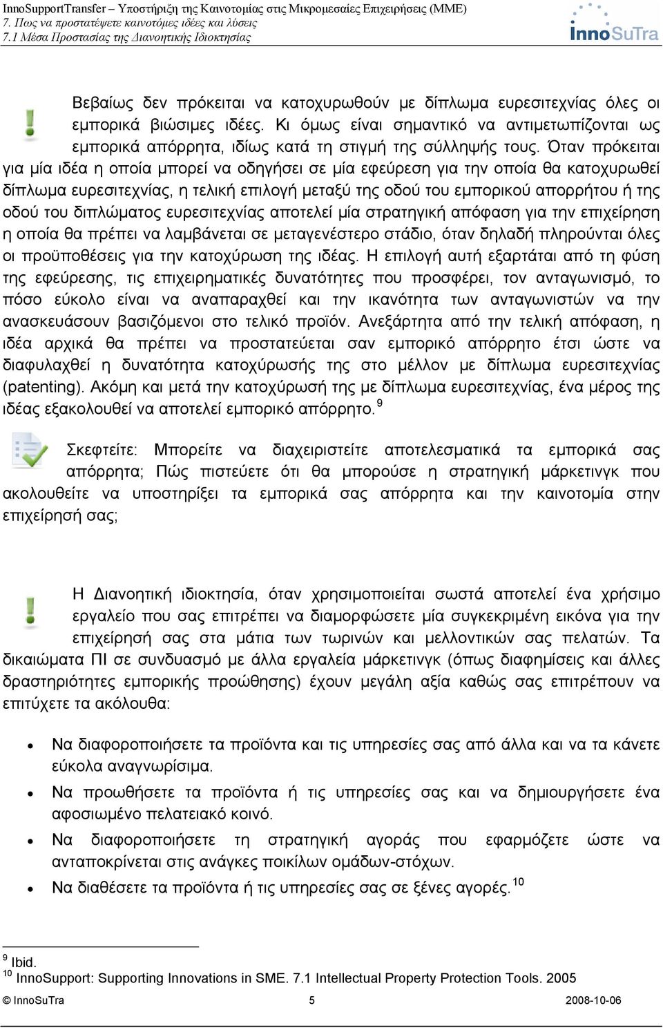 Όταν πρόκειται για μία ιδέα η οποία μπορεί να οδηγήσει σε μία εφεύρεση για την οποία θα κατοχυρωθεί δίπλωμα ευρεσιτεχνίας, η τελική επιλογή μεταξύ της οδού του εμπορικού απορρήτου ή της οδού του