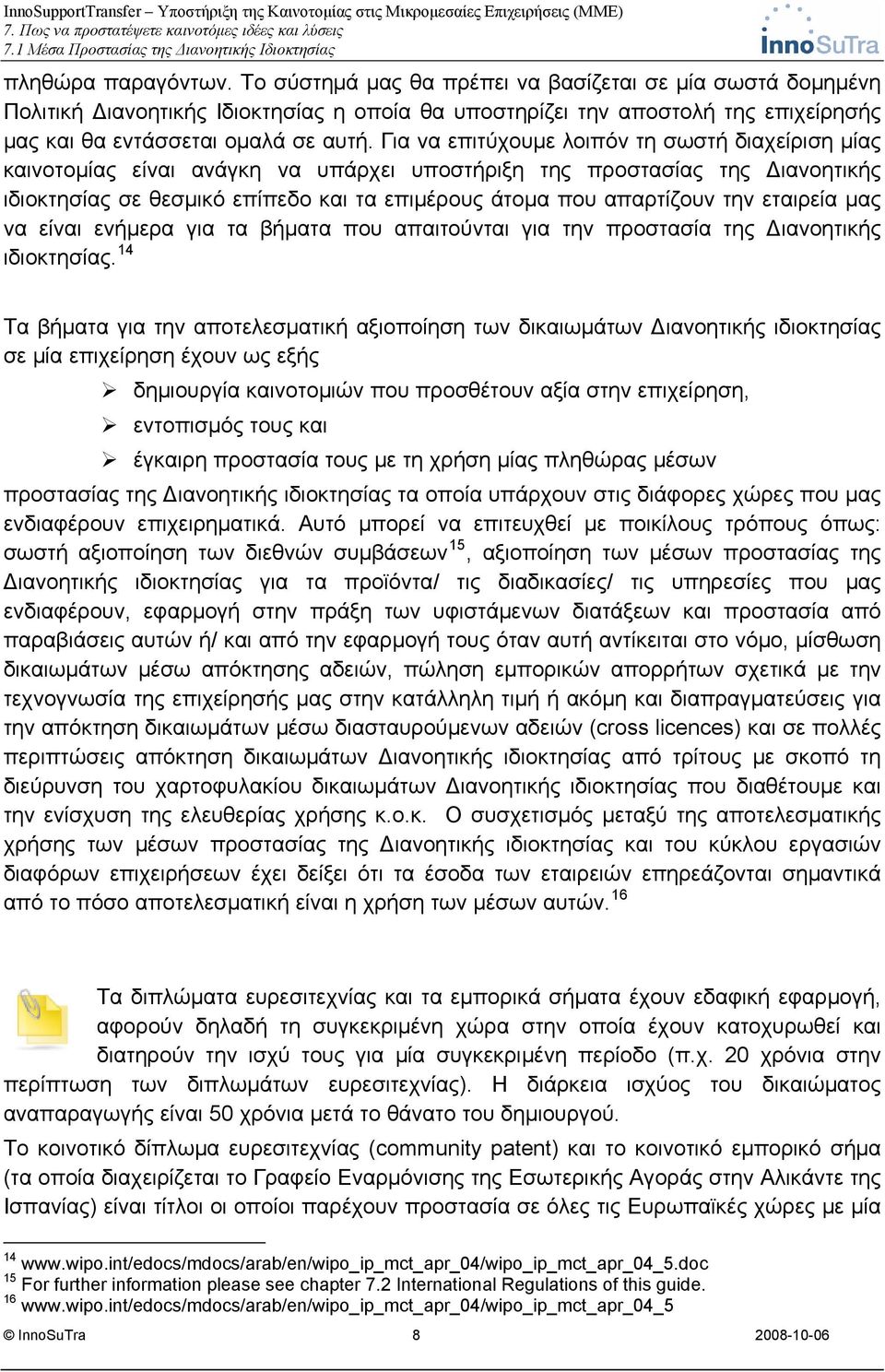 Για να επιτύχουμε λοιπόν τη σωστή διαχείριση μίας καινοτομίας είναι ανάγκη να υπάρχει υποστήριξη της προστασίας της Διανοητικής ιδιοκτησίας σε θεσμικό επίπεδο και τα επιμέρους άτομα που απαρτίζουν