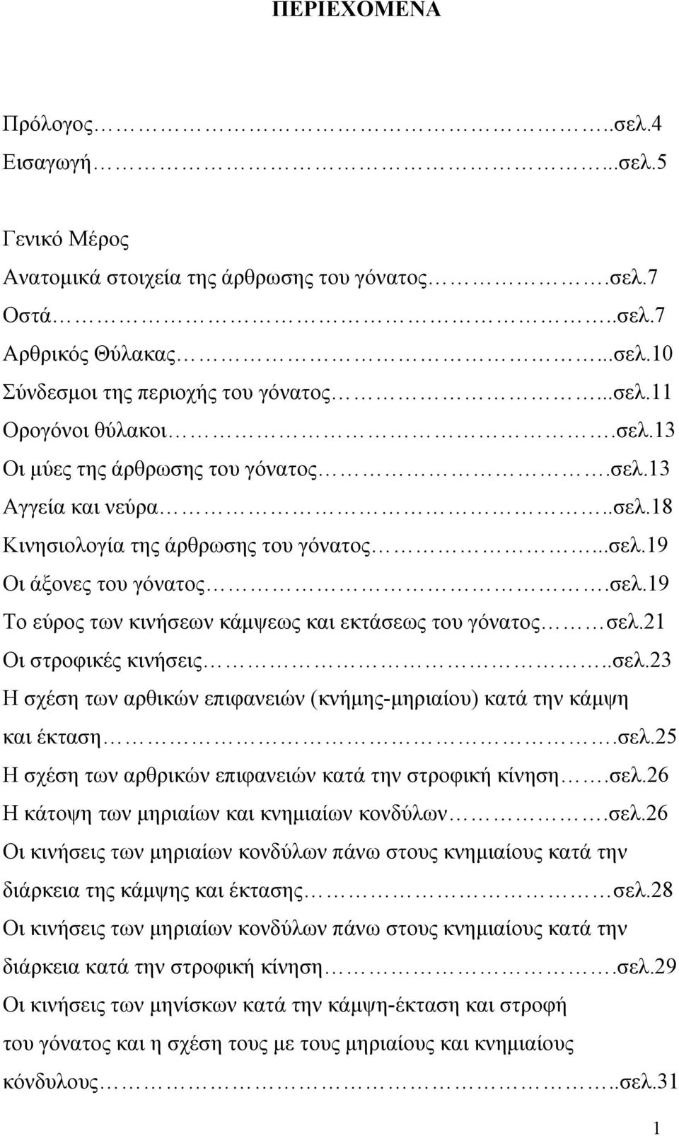 21 Οι στροφικές κινήσεις..σελ.23 Η σχέση των αρθικών επιφανειών (κνήμης-μηριαίου) κατά την κάμψη και έκταση.σελ.25 Η σχέση των αρθρικών επιφανειών κατά την στροφική κίνηση.σελ.26 Η κάτοψη των μηριαίων και κνημιαίων κονδύλων.