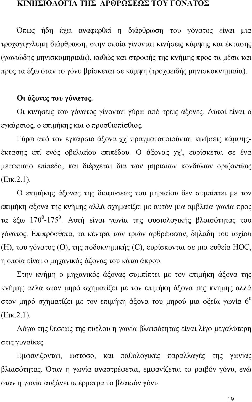 Αυτοί είναι ο εγκάρσιος, ο επιμήκης και ο προσθιοπίσθιος. Γύρω από τον εγκάρσιο άξονα χχ' πραγματοποιούνται κινήσεις κάμψηςέκτασης επί ενός οβελιαίου επιπέδου.