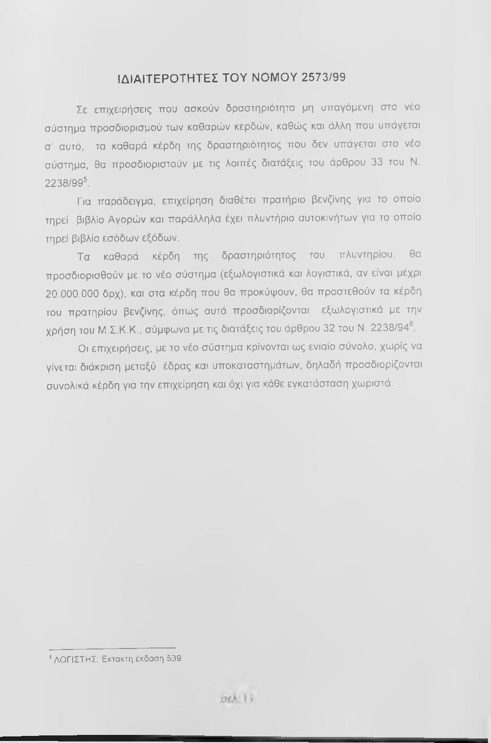 2238/99^ Για παράδειγμα, επιχείρηση διαθέτει πρατήριο βενζίνης για το οποίο τηρεί βιβλίο Αγορών και παράλληλα έχει πλυντήριο αυτοκινήτων για το οποίο τηρεί βιβλίο εσόδων εξόδων.