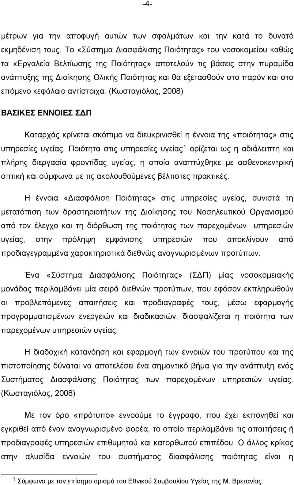 και στο επόμενο κεφάλαιο αντίστοιχα. (Κωσταγιόλας, 2008) ΒΑΣΙΚΕΣ ΕΝΝΟΙΕΣ ΣΔΠ Καταρχάς κρίνεται σκόπιμο να διευκρινισθεί η έννοια της «ποιότητας» στις υπηρεσίες υγείας.