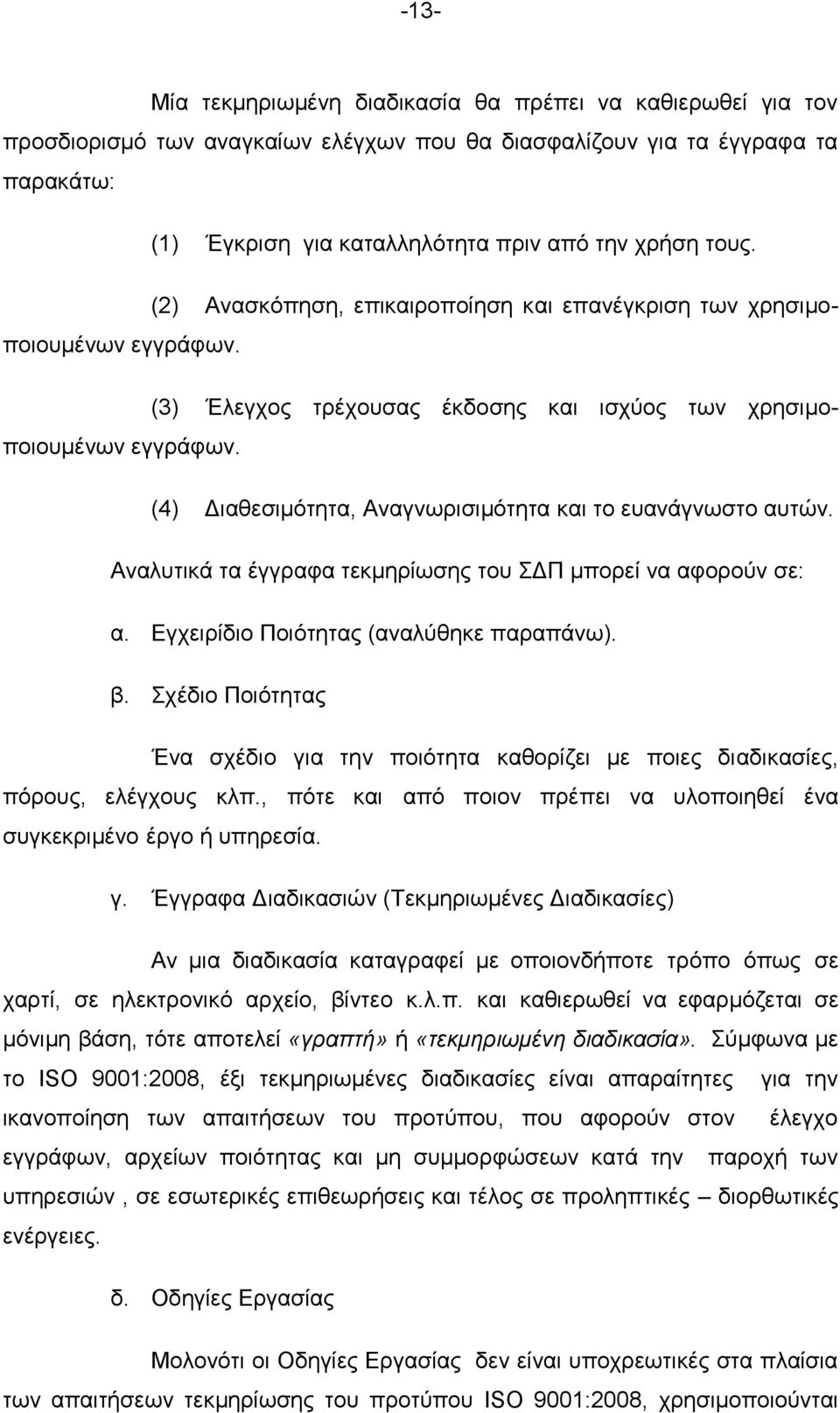 (4) Διαθεσιμότητα, Αναγνωρισιμότητα και το ευανάγνωστο αυτών. Αναλυτικά τα έγγραφα τεκμηρίωσης του ΣΔΠ μπορεί να αφορούν σε: α. Εγχειρίδιο Ποιότητας (αναλύθηκε παραπάνω). β.