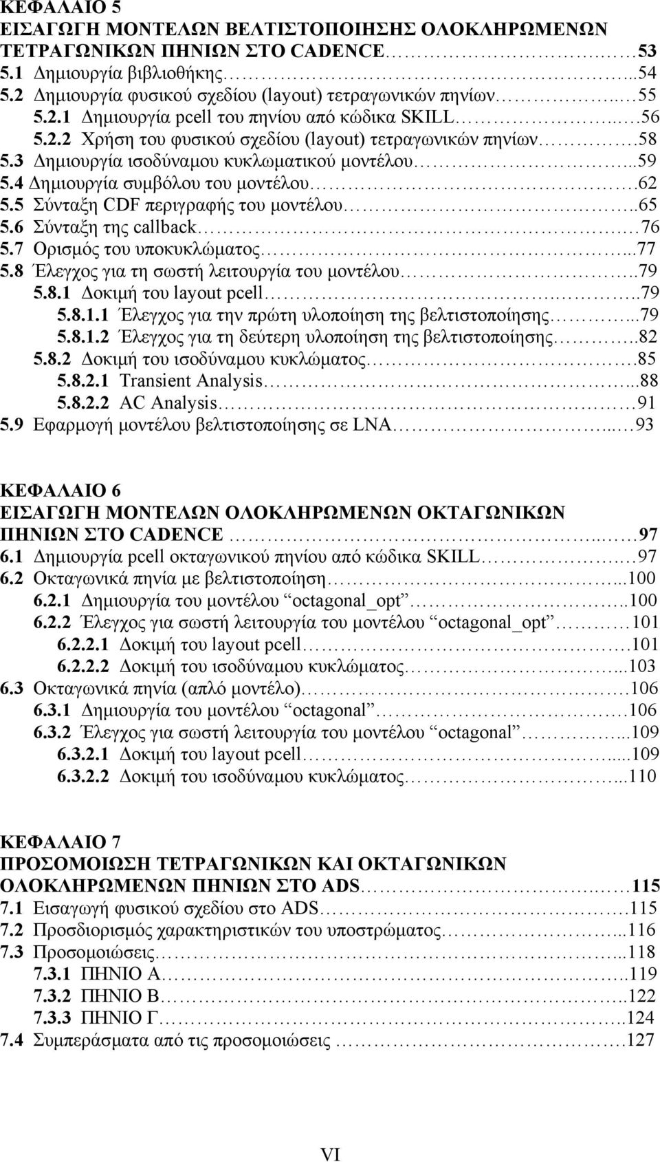 .65 5.6 Σύνταξη της callback. 76 5.7 Ορισµός του υποκυκλώµατος...77 5.8 Έλεγχος για τη σωστή λειτουργία του µοντέλου..79 5.8.1 οκιµή του layout pcell...79 5.8.1.1 Έλεγχος για την πρώτη υλοποίηση της βελτιστοποίησης.